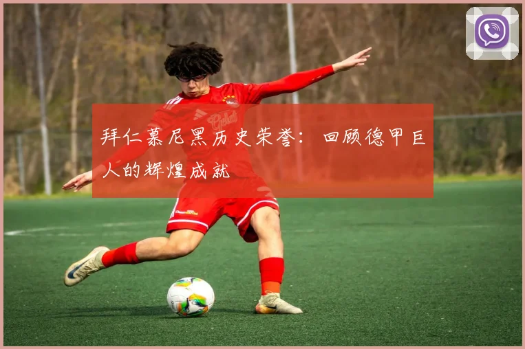 拜仁慕尼黑历史荣誉:回顾德甲巨人的辉煌成就
