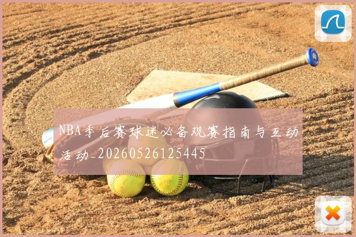 NBA季后赛球迷必备观赛指南与互动活动_20260526125445